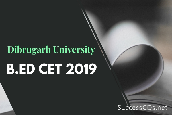 Dibrugarh University B.Ed CET 2019 Notification, Eligibility, Application