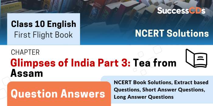 Glimpses of India Part 3 Tea from Assam - Class 10 English Important Questions and Answers