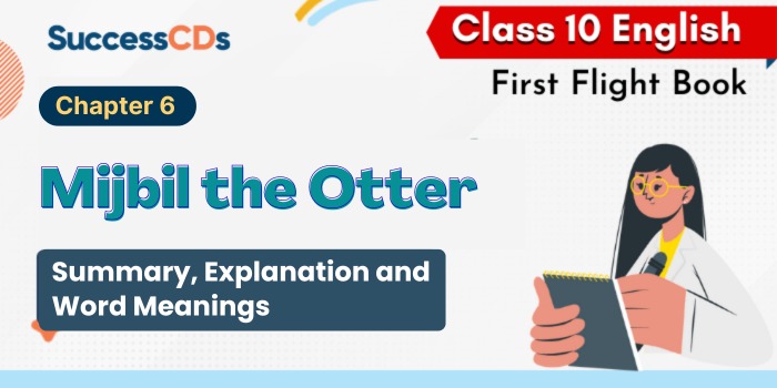 Class 10 English - Mijbil the otter - summary, explanation